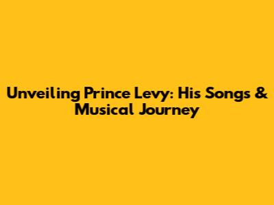 Unveiling Prince Levy: His Songs & Musical Journey