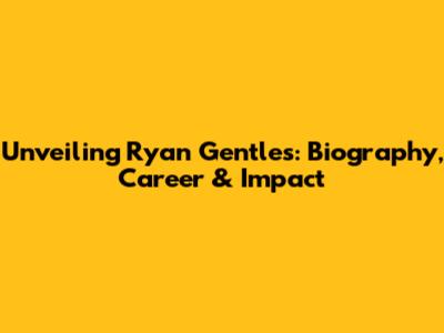 Unveiling Ryan Gentles: Biography, Career & Impact