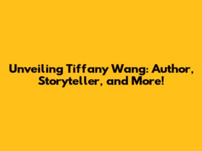 Unveiling Tiffany Wang: Author, Storyteller, and More!