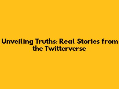 Unveiling Truths: Real Stories from the Twitterverse