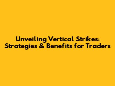 Unveiling Vertical Strikes: Strategies & Benefits for Traders