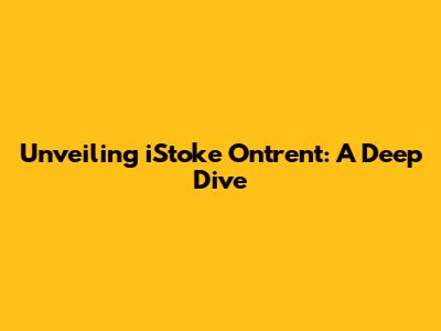 Unveiling iStoke Ontrent: A Deep Dive