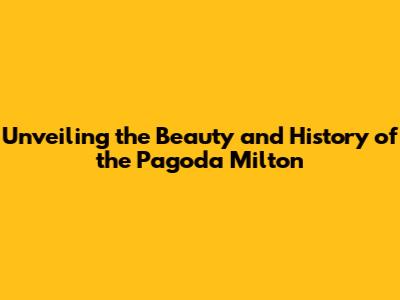 Unveiling the Beauty and History of the Pagoda Milton