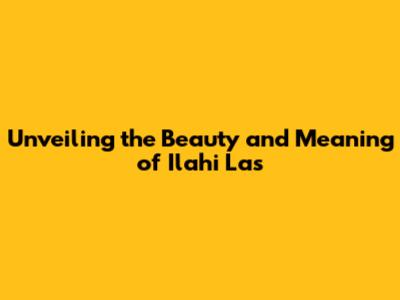 Unveiling the Beauty and Meaning of Ilahi Las