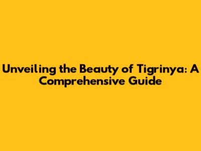Unveiling the Beauty of Tigrinya: A Comprehensive Guide