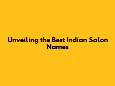 Unveiling the Best Indian Salon Names