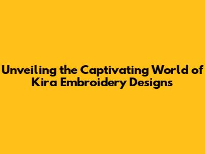 Unveiling the Captivating World of Kira Embroidery Designs