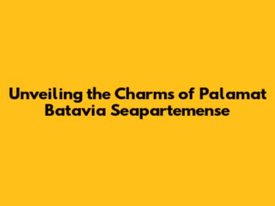 Unveiling the Charms of Palamat Batavia Seapartemense