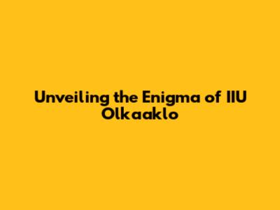 Unveiling the Enigma of IIU Olkaaklo