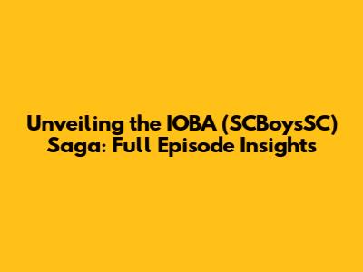 Unveiling the IOBA (SCBoysSC) Saga: Full Episode Insights