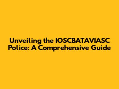 Unveiling the IOSCBATAVIASC Police: A Comprehensive Guide