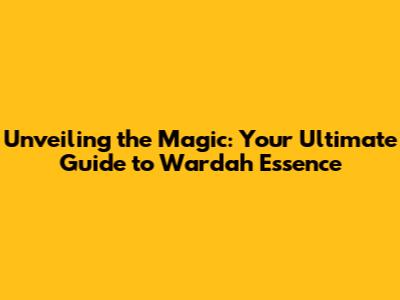 Unveiling the Magic: Your Ultimate Guide to Wardah Essence