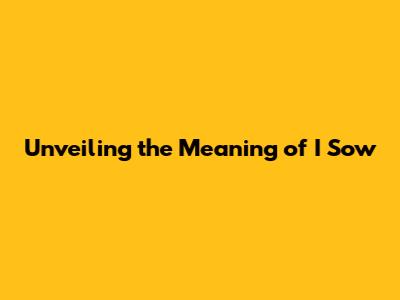 Unveiling the Meaning of 'I Sow'