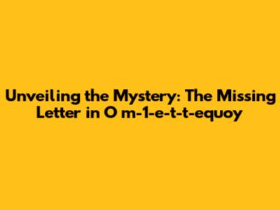 Unveiling the Mystery: The Missing Letter in 'O m-1-e-t-t-equoy'