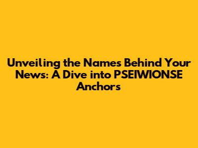 Unveiling the Names Behind Your News: A Dive into PSEIWIONSE Anchors