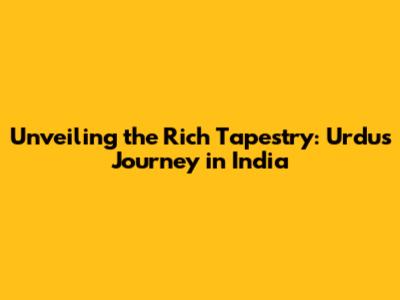 Unveiling the Rich Tapestry: Urdu's Journey in India