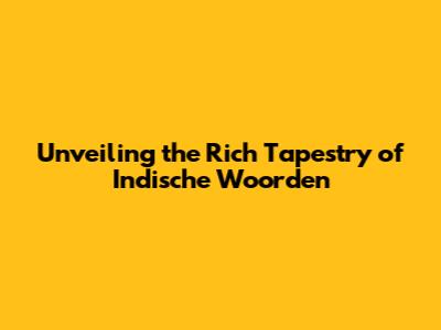Unveiling the Rich Tapestry of Indische Woorden