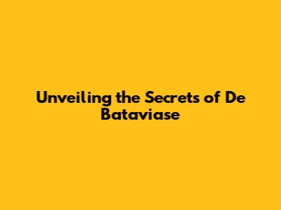 Unveiling the Secrets of De Bataviase