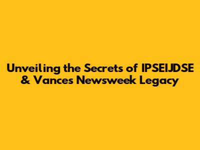 Unveiling the Secrets of IPSEIJDSE & Vance's Newsweek Legacy