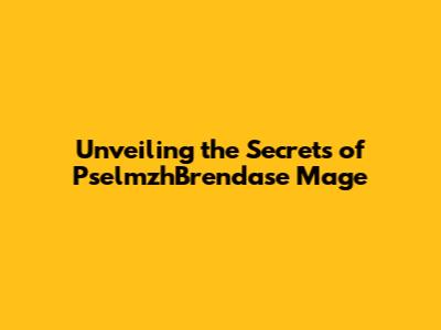 Unveiling the Secrets of PselmzhBrendase Mage