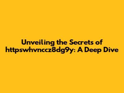 Unveiling the Secrets of httpswhvnccz8dg9y: A Deep Dive