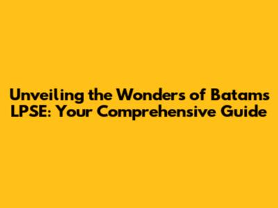 Unveiling the Wonders of Batam's LPSE: Your Comprehensive Guide