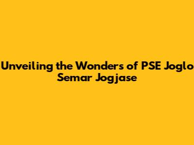Unveiling the Wonders of PSE Joglo Semar Jogjase