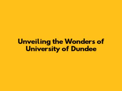 Unveiling the Wonders of University of Dundee