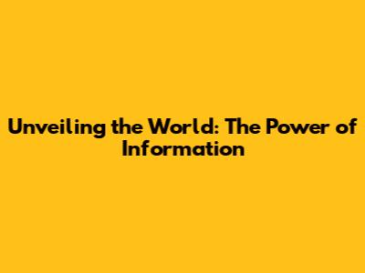 Unveiling the World: The Power of Information