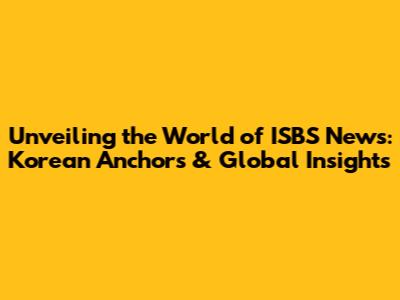 Unveiling the World of ISBS News: Korean Anchors & Global Insights