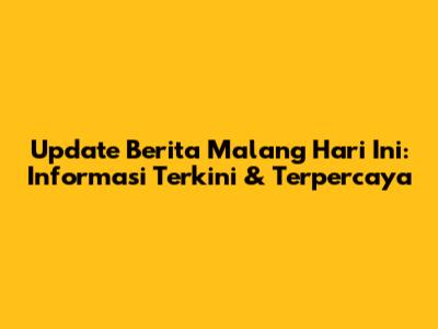 Update Berita Malang Hari Ini: Informasi Terkini & Terpercaya