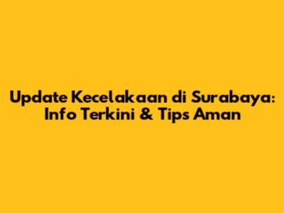 Update Kecelakaan di Surabaya: Info Terkini & Tips Aman