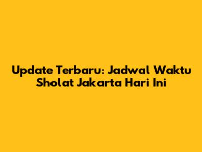 Update Terbaru: Jadwal Waktu Sholat Jakarta Hari Ini