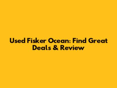 Used Fisker Ocean: Find Great Deals & Review