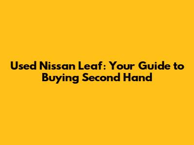 Used Nissan Leaf: Your Guide to Buying Second Hand
