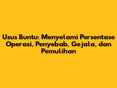 Usus Buntu: Menyelami Persentase Operasi, Penyebab, Gejala, dan Pemulihan