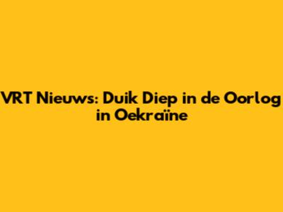 VRT Nieuws: Duik Diep in de Oorlog in Oekraïne