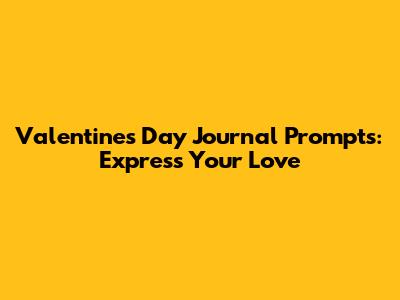 Valentine's Day Journal Prompts: Express Your Love