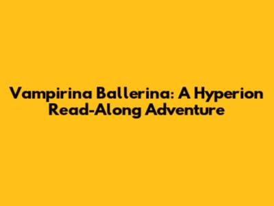 Vampirina Ballerina: A Hyperion Read-Along Adventure
