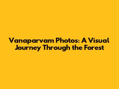 Vanaparvam Photos: A Visual Journey Through the Forest