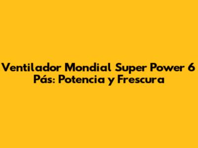 Ventilador Mondial Super Power 6 Pás: Potencia y Frescura