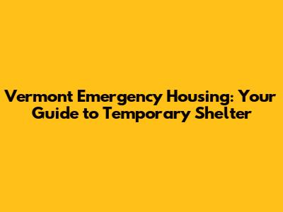 Vermont Emergency Housing: Your Guide to Temporary Shelter