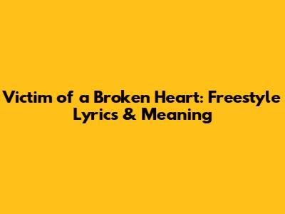 Victim of a Broken Heart: Freestyle Lyrics & Meaning
