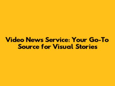 Video News Service: Your Go-To Source for Visual Stories