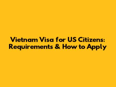 Vietnam Visa for US Citizens: Requirements & How to Apply