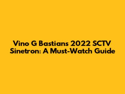 Vino G Bastian's 2022 SCTV Sinetron: A Must-Watch Guide