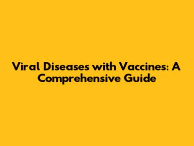 Viral Diseases with Vaccines: A Comprehensive Guide