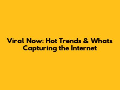 Viral Now: Hot Trends & What's Capturing the Internet