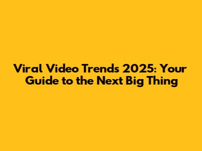 Viral Video Trends 2025: Your Guide to the Next Big Thing