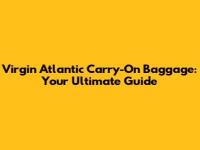 Virgin Atlantic Carry-On Baggage: Your Ultimate Guide